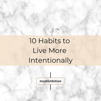 10 Habits to Live More Intentionally - Live a Life You Love – modAmbition